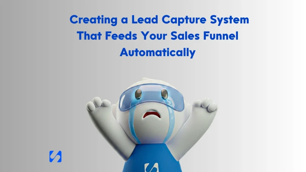 Creating a Lead Capture System That Feeds Your Sales Funnel Automatically